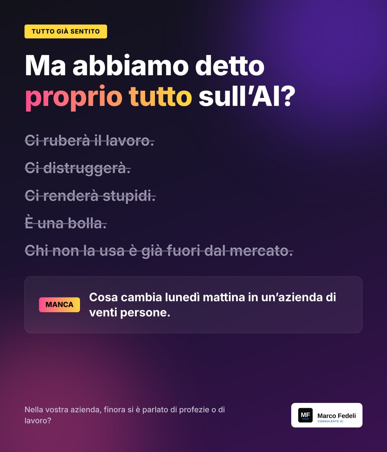 Ma abbiamo detto proprio tutto sull'AI? Le frasi già sentite, barrate: ci ruberà il lavoro, ci distruggerà, ci renderà stupidi, è una bolla, chi non la usa è già fuori dal mercato. Manca: cosa cambia lunedì mattina in un'azienda di venti persone.